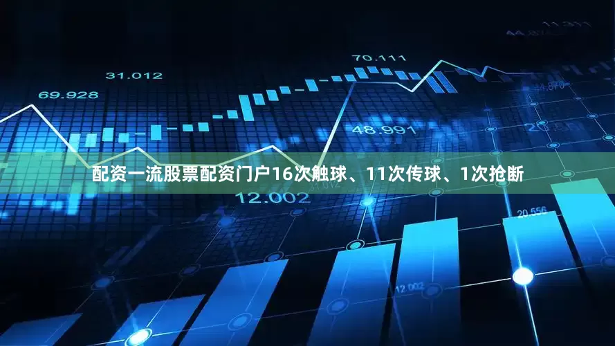 配资一流股票配资门户16次触球、11次传球、1次抢断